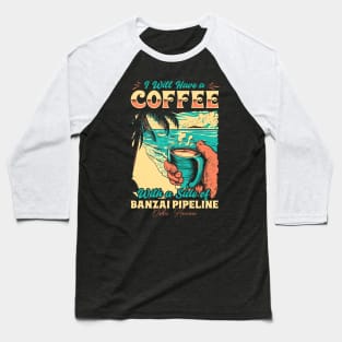 I will Have A Coffee with A side of beach Banzai Pipeline - Oahu, Hawaii Baseball T-Shirt